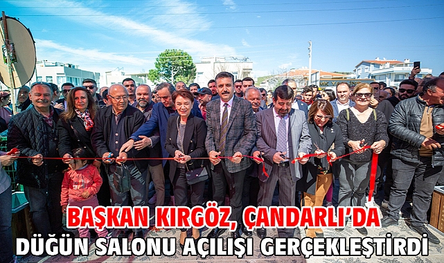 Başkan Kırgöz, Çandarlı’da Düğün Salonu açılışı gerçekleştirdi