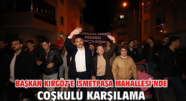 Başkan Kırgöz’e İsmetpaşa Mahallesi’nde coşkulu karşılama