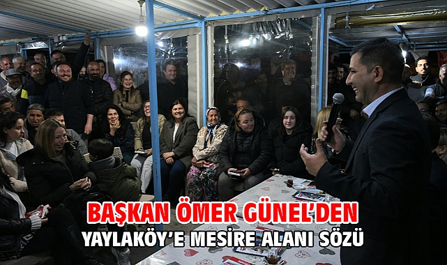 BAŞKAN ÖMER GÜNEL’DEN YAYLAKÖY’E MESİRE ALANI SÖZÜ