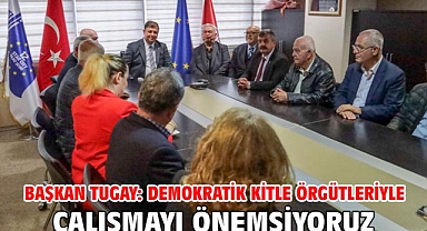 Başkan Tugay: Demokratik kitle örgütleriyle çalışmayı önemsiyoruz