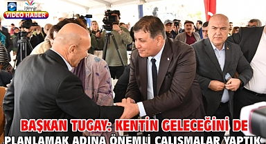 Başkan Tugay: Kentin geleceğini de planlamak adına önemli çalışmalar yaptık