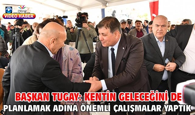 Başkan Tugay: Kentin geleceğini de planlamak adına önemli çalışmalar yaptık