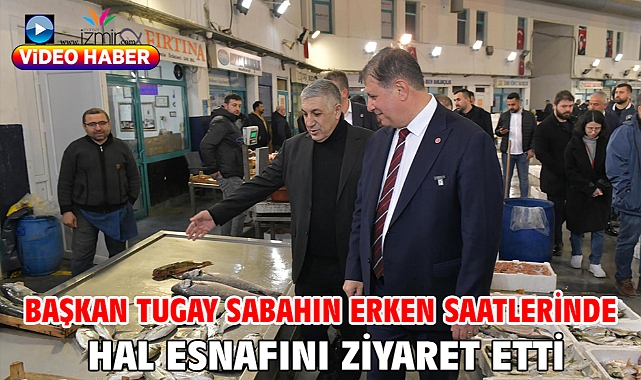 Başkan Tugay sabahın erken saatlerinde hal esnafını ziyaret etti