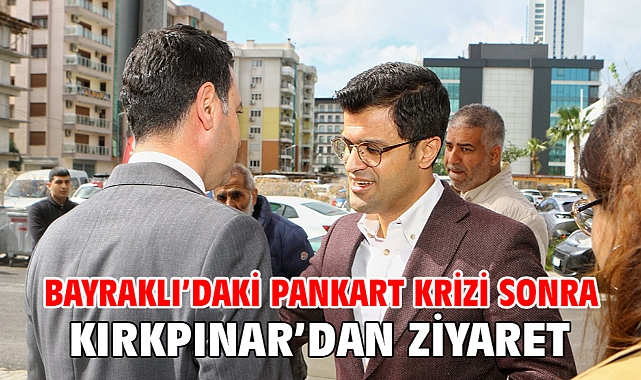 Bayraklı’daki pankart krizi sonra Kırkpınar’dan ziyaret