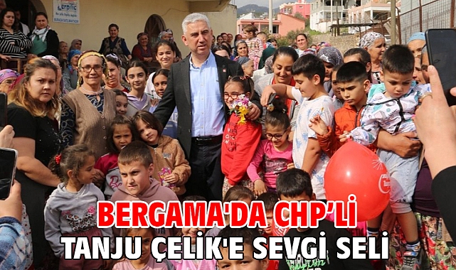 Bergama'da CHP’li Tanju Çelik'e sevgi seli!