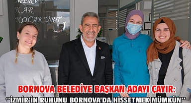 Bornova Belediye Başkan Adayı Çayır: ‘’İzmir’in ruhunu Bornova’da hissetmek mümkün’’