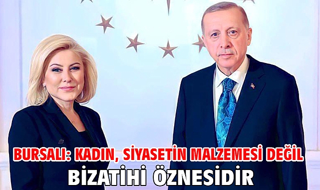 Bursalı: Kadın, Siyasetin Malzemesi Değil Bizatihi Öznesidir