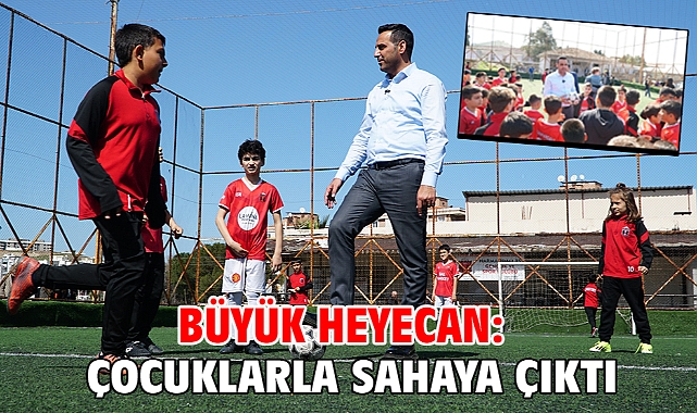 Büyük heyecan: Çocuklarla sahaya çıktı