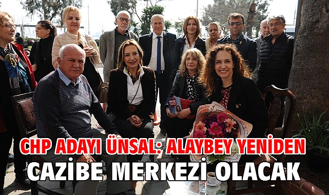 CHP Adayı Ünsal: Alaybey yeniden cazibe merkezi olacak