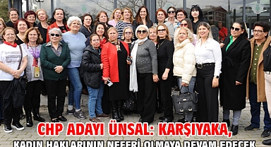 CHP Adayı Ünsal: Karşıyaka, kadın haklarının neferi olmaya devam edecek!