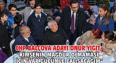CHP Balçova Adayı Onur Yiğit, “Kimsenin Mağdur Olmaması İçin Var Gücümle Çalışacağım”