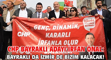 CHP Bayraklı Adayı İrfan Önal: Bayraklı da İzmir de bizim kalacak!