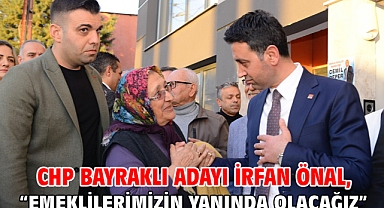 CHP Bayraklı Adayı İrfan Önal, “Emeklilerimizin yanında olacağız”