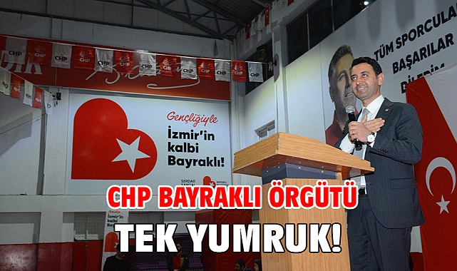 CHP Bayraklı örgütü tek yumruk!