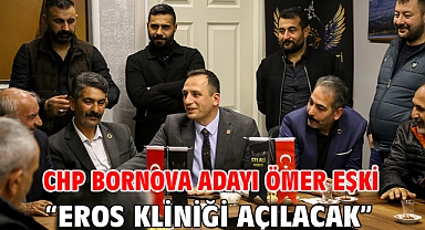 CHP Bornova Adayı Ömer Eşki “Eros Kliniği Açılacak”