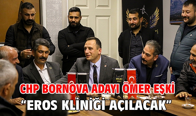 CHP Bornova Adayı Ömer Eşki “Eros Kliniği Açılacak”