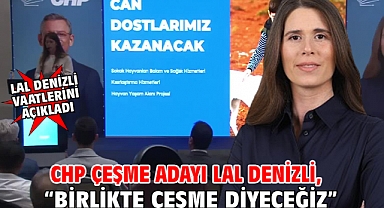 CHP Çeşme Adayı Lal Denizli, “Birlikte Çeşme Diyeceğiz”