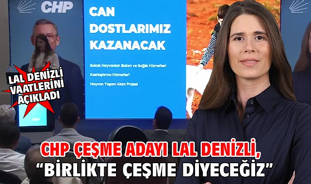 CHP Çeşme Adayı Lal Denizli, “Birlikte Çeşme Diyeceğiz”