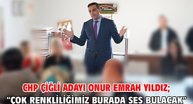 CHP Çiğli Adayı Onur Emrah Yıldız; “Çok renkliliğimiz burada ses bulacak.”