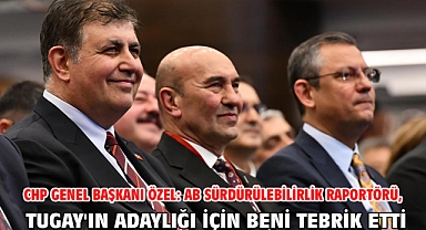 CHP Genel Başkanı Özel: AB Sürdürülebilirlik Raportörü, Tugay'ın adaylığı için beni tebrik etti