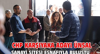 CHP Karşıyaka Adayı Ünsal sanayi sitesi esnafıyla buluştu