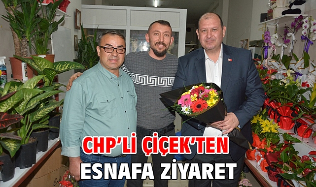 CHP’li Çiçek’ten Esnafa Ziyaret