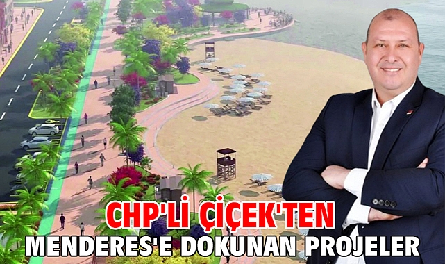 CHP'li Çiçek'ten Menderes'e Dokunan Projeler