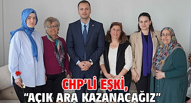 CHP’li Eşki, “Açık ara kazanacağız”