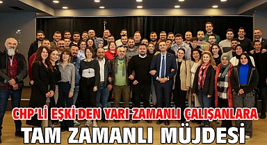 CHP'li Eşki'den yarı zamanlı çalışanlara tam zamanlı müjdesi