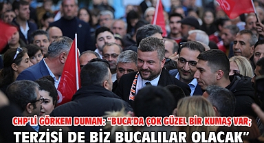 CHP’li Görkem Duman: “Buca’da çok güzel bir kumaş var; terzisi de biz Bucalılar olacak”