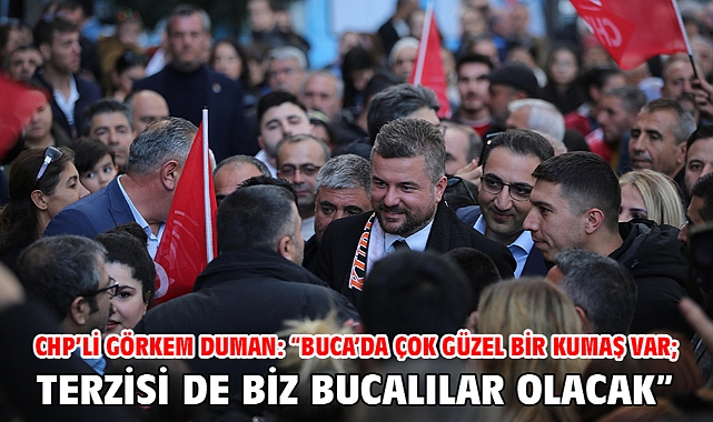 CHP’li Görkem Duman: “Buca’da çok güzel bir kumaş var; terzisi de biz Bucalılar olacak”