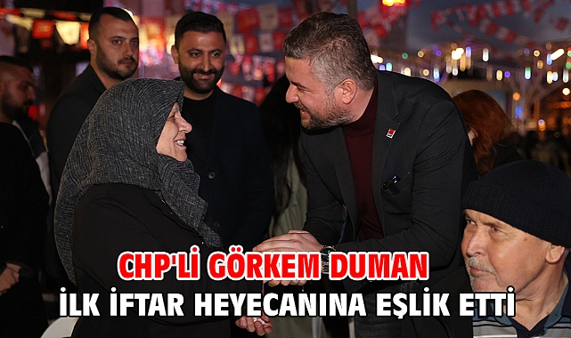 CHP'li Görkem Duman ilk iftar heyecanına eşlik etti
