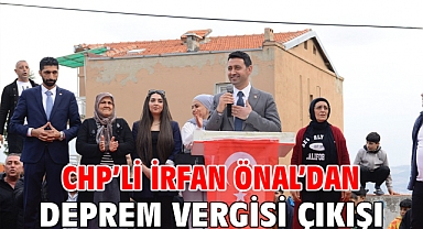 CHP’li İrfan Önal’dan deprem vergisi çıkışı
