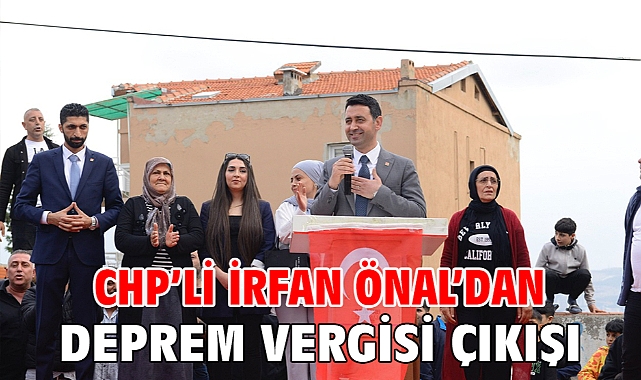 CHP’li İrfan Önal’dan deprem vergisi çıkışı