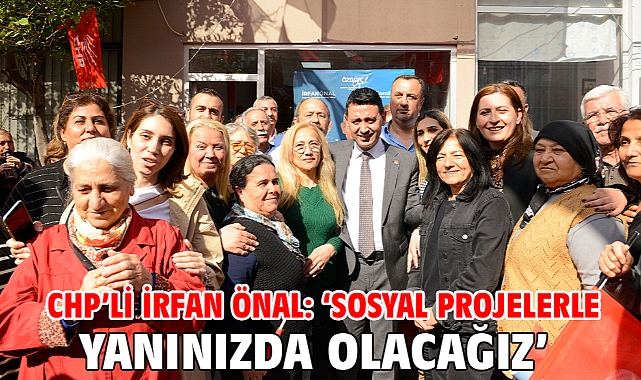 CHP’li İrfan Önal: ‘Sosyal projelerle yanınızda olacağız’