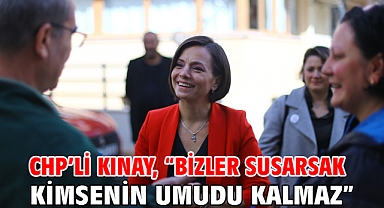 CHP’li Kınay, “Bizler susarsak kimsenin umudu kalmaz”