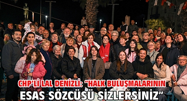 CHP’li Lal Denizli: “Halk Buluşmalarının esas sözcüsü sizlersiniz”