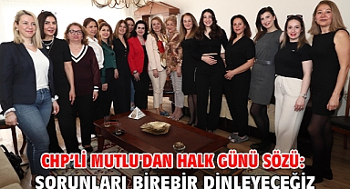 CHP’li Mutlu'dan Halk Günü sözü: Sorunları birebir dinleyeceğiz