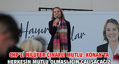 CHP’li Nilüfer Çınarlı Mutlu: Konak’ta herkesin mutlu olması için çalışacağız