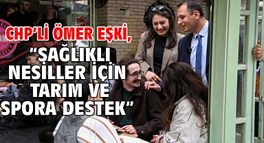 CHP’li Ömer Eşki, “Sağlıklı nesiller için tarım ve spora destek”