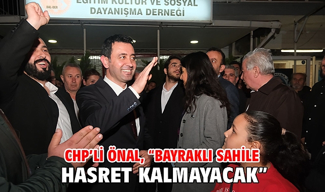 CHP’li Önal, “Bayraklı sahile hasret kalmayacak”