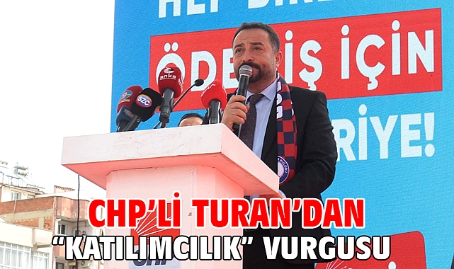 Chp’li Turan’dan “Katılımcılık” Vurgusu