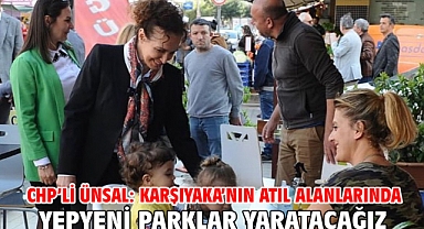 CHP’li Ünsal: Karşıyaka’nın atıl alanlarında yepyeni parklar yaratacağız