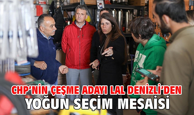 CHP’nin Çeşme Adayı Lal Denizli’den yoğun seçim mesaisi