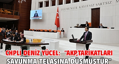 CHPli Deniz Yücel: “Akp,Tarikatları Savunma Telaşına Düşmüştür”