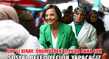 CHP'li Kınay: Önümüzdeki 5 yılda daha çok sosyal belediyecilik yapacağız