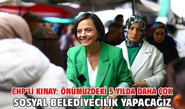 CHP'li Kınay: Önümüzdeki 5 yılda daha çok sosyal belediyecilik yapacağız