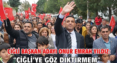 Çiğli Başkan Adayı Onur Emrah Yıldız: “Çiğli’ye göz diktirmem”