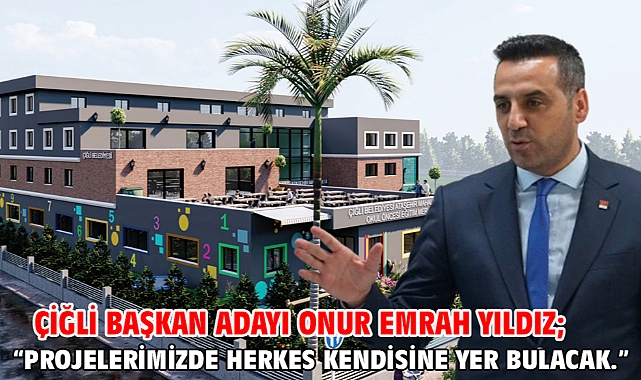 Çiğli Başkan Adayı Onur Emrah Yıldız;