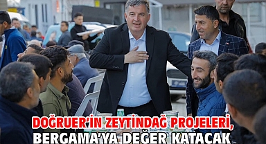 Doğruer’in Zeytindağ projeleri, Bergama’ya değer katacak